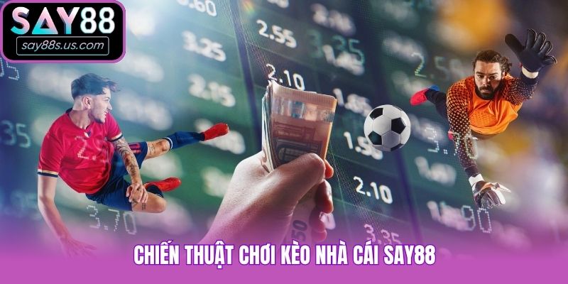 Chiến thuật chơi kèo nhà cái Say88