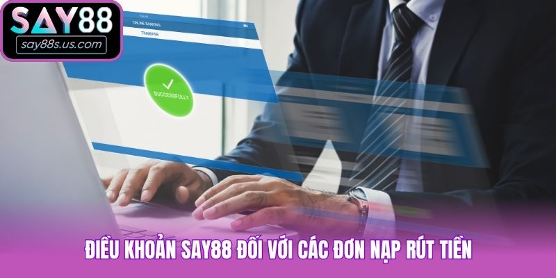 Điều Khoản Say88 - Cập Nhật Quy Định Tham Gia Giải Trí Điều khoản Say88 đối với các đơn nạp rút tiền
