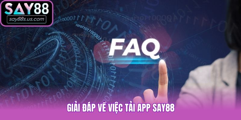 Tải App Say88 - Cập Nhật Quy Định Mới Nhất Trong Năm Nay Giải đáp về việc tải app Say88
