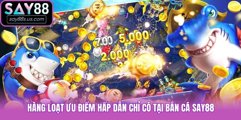 Bắn Cá Say88 - Thiên Đường Săn Cá Đổi Thưởng Hot Nhất 2026 Hàng loạt ưu điểm hấp dẫn chỉ có tại bắn cá Say88