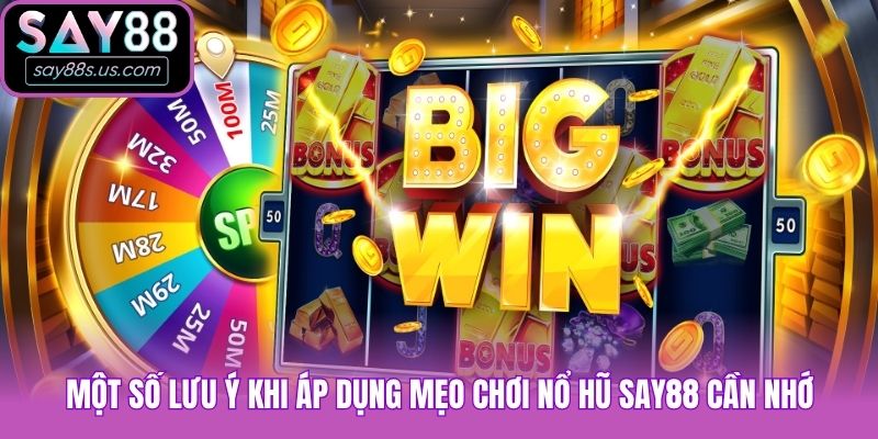 Nổ Hũ Say88 Và Kinh Nghiệm Săn Hũ Khủng Từ Siêu Cao Thủ Một số lưu ý khi áp dụng mẹo chơi nổ hũ Say88 cần nhớ