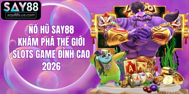 Nổ Hũ Say88 - Khám Phá Thế Giới Slots Game Đỉnh Cao 2026