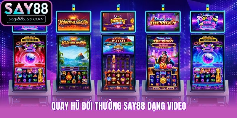 Quay hũ đổi thưởng Say88 dạng video