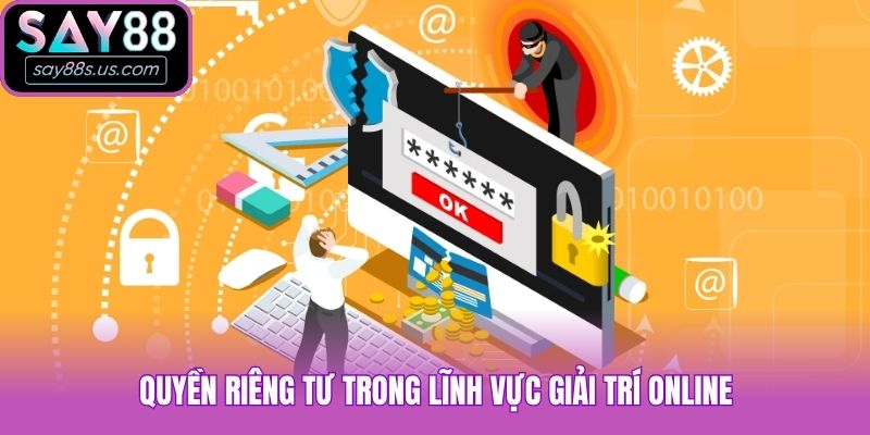 Quyền Riêng Tư - Cam Kết Bảo Vệ Thông Tin Khách Hàng Quyền riêng tư trong lĩnh vực giải trí online