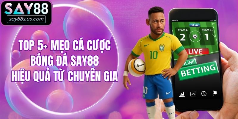 Top 5+ Mẹo Cá Cược Bóng Đá Say88 Hiệu Quả Từ Chuyên Gia