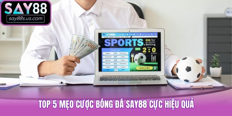 Top 5 mẹo cược bóng đá Say88 cực hiệu quả